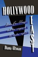 Hollywood East: Louis B. Mayer and the Origins of the Studio System 1559721405 Book Cover