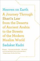 Heaven on Earth: A Journey Through Shari'a Law from the Deserts of Ancient Arabia to the Streets of the Modern Muslim World 0374168725 Book Cover
