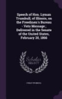 Speech of Hon. Lyman Trumbull, of Illinois, on the Freedmen's Bureau - Veto Message; Delivered in the Senate of the United States, February 20, 1866 1359351132 Book Cover