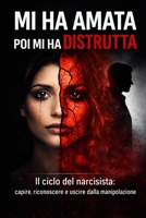 Mi ha amata poi mi ha distrutta: il ciclo del narcisista: capire, riconoscere e uscire dalla manipolazione (Italian Edition) B0GXQQFVQP Book Cover