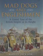 Mad Dogs and Englishmen: The High Noon of the British Empire 1850-1945 1847246079 Book Cover