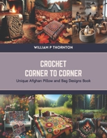 Crochet Corner to Corner: Unique Afghan Pillow and Bag Designs Book B0CVRRZZP8 Book Cover