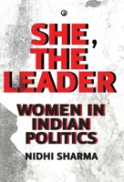 She, The Leader : Women in Indian Politics 9393852812 Book Cover