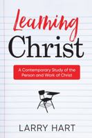 Learning Christ: A Contemporary Study of the Person and Work of Christ 0986278637 Book Cover