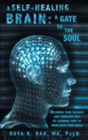A Self-Healing Brain: A Gate to the Soul: Becoming Your Balance and Complete Self by Learning How to Work with Your Brain 1452572623 Book Cover