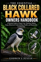 THE ESSENTIAL BLACK COLLARED HAWK OWNERS HANDBOOK: A Practical Guide to Proper Care, Nutrition, Habitat Setup, Behavioral Understanding, Health, and Responsible Guardianship B0HGN2JDG1 Book Cover