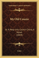 My Old Cousin: Or A Peep Into Cochin-China, A Novel 116495542X Book Cover