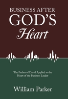 Business After God's Heart: The Psalms of David Applied to the Heart of the Business Leader B0CWCJ67TL Book Cover