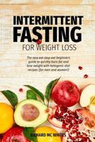 Intermittent Fasting for Weight Loss: The new eat stop eat beginners guide to quickly burn fat and lose weight with ketogenic diet recipes (for men and women!) 1099354110 Book Cover