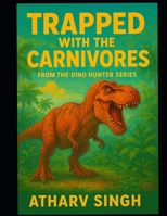 Trapped with the Carnivores: From the Dino Hunter series B0FQVDXHJM Book Cover