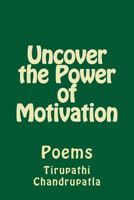 Uncover the Power of Motivation: Poems 1514184028 Book Cover