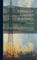 Wiring of Finished Buildings: A Practical Treatise, Dealing With the Commercial and the Technical Phases of the Subject, for the Central Station Man 1020063394 Book Cover