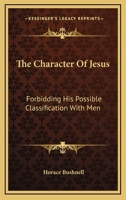 The character of Jesus: Forbidding his possible classification with men 1508921350 Book Cover