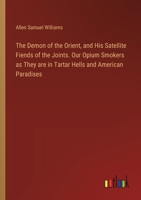 The Demon of the Orient, and His Satellite Fiends of the Joints. Our Opium Smokers as They are in Tartar Hells and American Paradises 3385332362 Book Cover