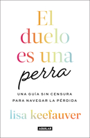 El duelo es una perra/ Grief Is a Sneaky Bitch: an Uncensored Guide to Navigating Loss (Spanish Edition) 6073853009 Book Cover