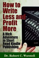 How to Write Less and Profit More - A Rich Adventure in Short Read Kindle Publishing 1329835697 Book Cover