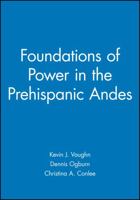 Foundations of Power in the Prehispanic Andes (Archeological Papers of the American Anthropological Associa) 1931303207 Book Cover