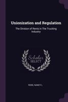 Unionization and Regulation: The Division of Rents in the Trucking Industry 1342207777 Book Cover