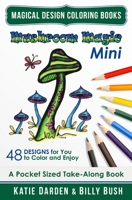 Mushroom Magic - Mini (Pocket Sized Take-Along Coloring Book): 48 Fantasy Designs for you to Color & Enjoy 1541023021 Book Cover