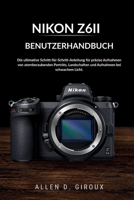 NIKON Z6II BENUTZERHANDBUCH: Die ultimative Schritt-für-Schritt-Anleitung für präzise Aufnahmen von atemberaubenden Porträts, Landschaften und Aufnahmen bei schwachem Licht. (German Edition) B0H21MKBG5 Book Cover