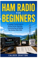 Ham Radio for Beginners: A Complete Practical Guide to Getting Started, Operating, Communicating and Building Your Amateur Radio Skills (Crafts and Self help books series) B0HJ69ZKSX Book Cover