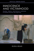 Innocence and Victimhood: Gender, Nation, and Women’s Activism in Postwar Bosnia-Herzegovina 0299295540 Book Cover