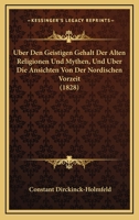 Uber Den Geistigen Gehalt Der Alten Religionen Und Mythen, Und Uber Die Ansichten Von Der Nordischen Vorzeit (1828) 1120459664 Book Cover