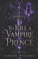 To Kill a Vampire Prince: A Dark Witch and Vampire Romance (Blood and Sigil) B0H2XH4MZF Book Cover