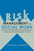 Risk Management in Social Work: Preventing Professional Malpractice, Liability, and Disciplinary Action 0231167830 Book Cover