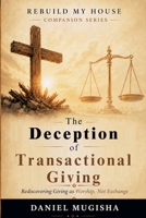 The Deception of Transactional Giving (Rebuild My House Companion) B0H4S5WTMX Book Cover