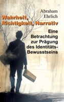 Wahrheit, Richtigkeit, Narrativ: Eine Betrachtung zur Prägung des Identitäts-Bewusstseins (German Edition) 3384382412 Book Cover