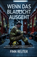 Wenn das Blaulicht ausgeht: Stress, Trauma, Kameradschaft und mentale Gesundheit im Feuerwehralltag (German Edition) B0FCRFP61J Book Cover