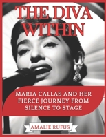 THE DIVA WITHIN: MARIA CALLAS AND HER FIERCE JOURNEY FROM SILENCE TO STAGE B0F73Q4B16 Book Cover
