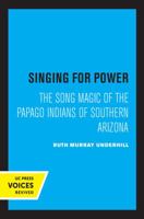 Singing for Power: The Song Magic of the Papago Indians of Southern Arizona (Sun Tracks, Vol 25) 0520032802 Book Cover