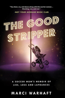 The Good Stripper: A Soccer Mom's Memoir of Lies, Loss and Lapdances 1989555349 Book Cover