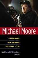 Michael Moore: Filmmaker, Newsmaker, Cultural Icon 0472051032 Book Cover