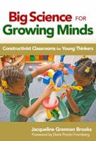 Big Science for Growing Minds: Constructivist Classrooms for Young Thinkers (Early Childhood Education Series) 0807751952 Book Cover