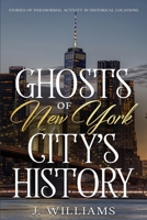 Ghosts of New York City's History: Stories of Paranormal Activity in Historical Locations B0GFTZRPPG Book Cover