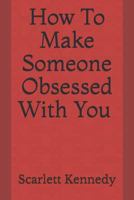 How to make someone obsessed with you 1793040095 Book Cover