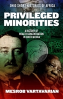 Privileged Minorities: A History of Wealth Concentration in South Africa 0821426753 Book Cover