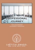 Ace Your Professional Journey: The Ace Mindset Alignment Paradigm 1664140522 Book Cover