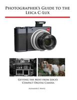 Photographer's Guide to the Leica C-Lux: Getting the Most from Leica's Compact Digital Camera 1937986764 Book Cover