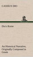 Dio's Rome, Volume 6 An Historical Narrative Originally Composed in Greek During The Reigns of Septimius Severus, Geta and Caracalla, Macrinus, Elagabalus And Alexander Severus 1019228091 Book Cover