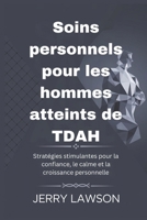 Soins personnels pour les hommes atteints de TDAH: Stratégies stimulantes pour la confiance, le calme et la croissance personnelle (French Edition) B0DSLCBXSP Book Cover