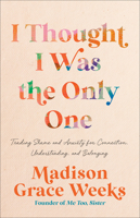 I Thought I Was the Only One: Trading Shame and Anxiety for Connection, Understanding, and Belonging 0593601890 Book Cover