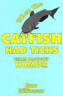 When the Catfish Had Ticks: Texas Drought Humor 1571681590 Book Cover
