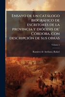 Ensayo de un catálogo biográfico de escritores de la provincia y diócesis de' Córdoba, con descripción de sus obras Volume 2 1173105034 Book Cover