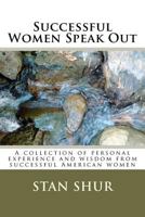 Successful Women Speak Out: A Collection of Personal Experience and Wisdom from Successful American Women 1467928569 Book Cover