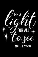 Be Light for all to see: Bible verse "Matthew 5.16" - (Notebook lined, 120 pages, 6 in x9 in) 1673590055 Book Cover