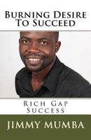 Burning Desire To Succeed: Rich Gap Success 1499295634 Book Cover